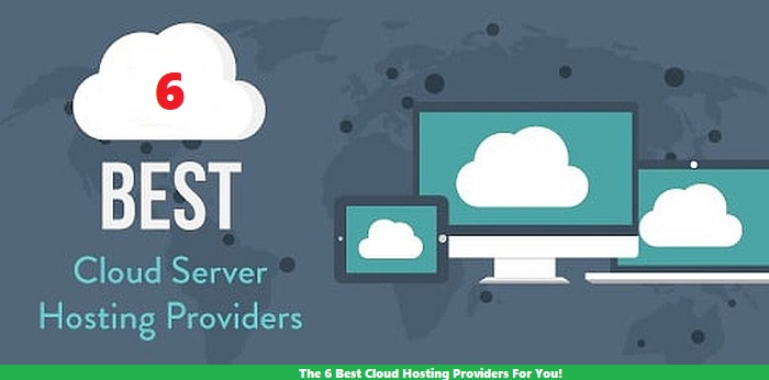 The 6 Best Cloud Hosting Providers For You!